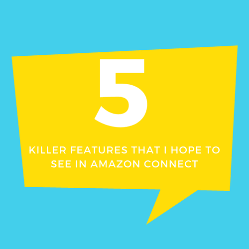 5 killer features that I hope to see in Amazon Connect